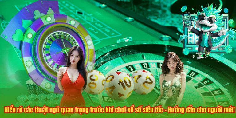 Hiểu rõ các thuật ngữ quan trọng trước khi chơi xổ số siêu tốc – Hướng dẫn cho người mới!