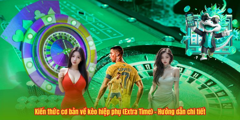 Kiến thức cơ bản về kèo hiệp phụ (Extra Time) - Hướng dẫn chi tiết